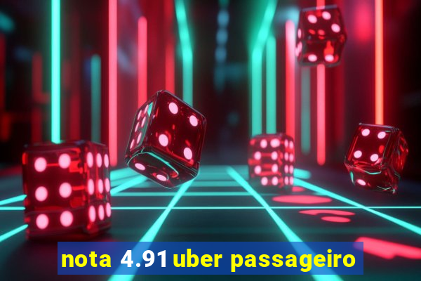 nota 4.91 uber passageiro